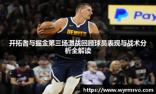 开拓者与掘金第三场激战回顾球员表现与战术分析全解读