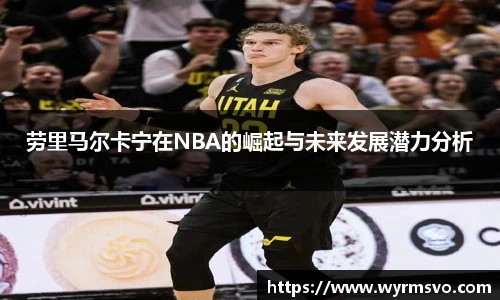 劳里马尔卡宁在NBA的崛起与未来发展潜力分析