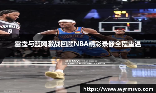 雷霆与篮网激战回顾NBA精彩录像全程重温