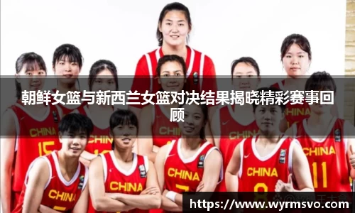 朝鲜女篮与新西兰女篮对决结果揭晓精彩赛事回顾