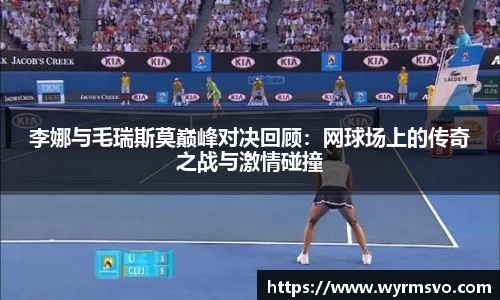 李娜与毛瑞斯莫巅峰对决回顾：网球场上的传奇之战与激情碰撞