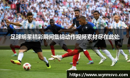 足球明星精彩瞬间集锦动作视频素材尽在此处
