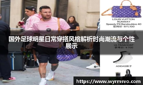 国外足球明星日常穿搭风格解析时尚潮流与个性展示