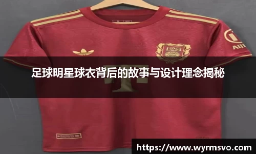 足球明星球衣背后的故事与设计理念揭秘