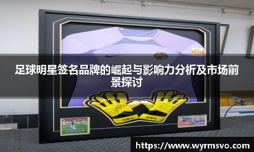足球明星签名品牌的崛起与影响力分析及市场前景探讨