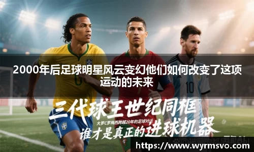 2000年后足球明星风云变幻他们如何改变了这项运动的未来