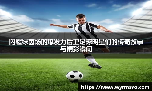 闪耀绿茵场的爆发力后卫足球明星们的传奇故事与精彩瞬间